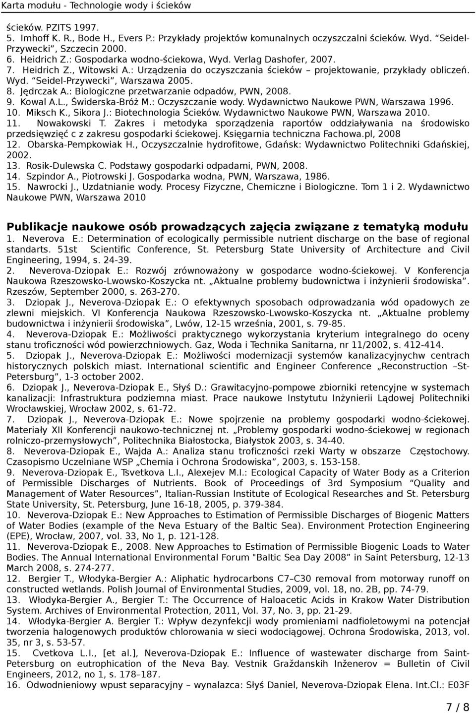 : Biologiczne przetwarzanie odpadów, PWN, 2008. 9. Kowal A.L., Świderska-Bróż M.: Oczyszczanie wody. Wydawnictwo Naukowe PWN, Warszawa 1996. 10. Miksch K., Sikora J.: Biotechnologia Ścieków.