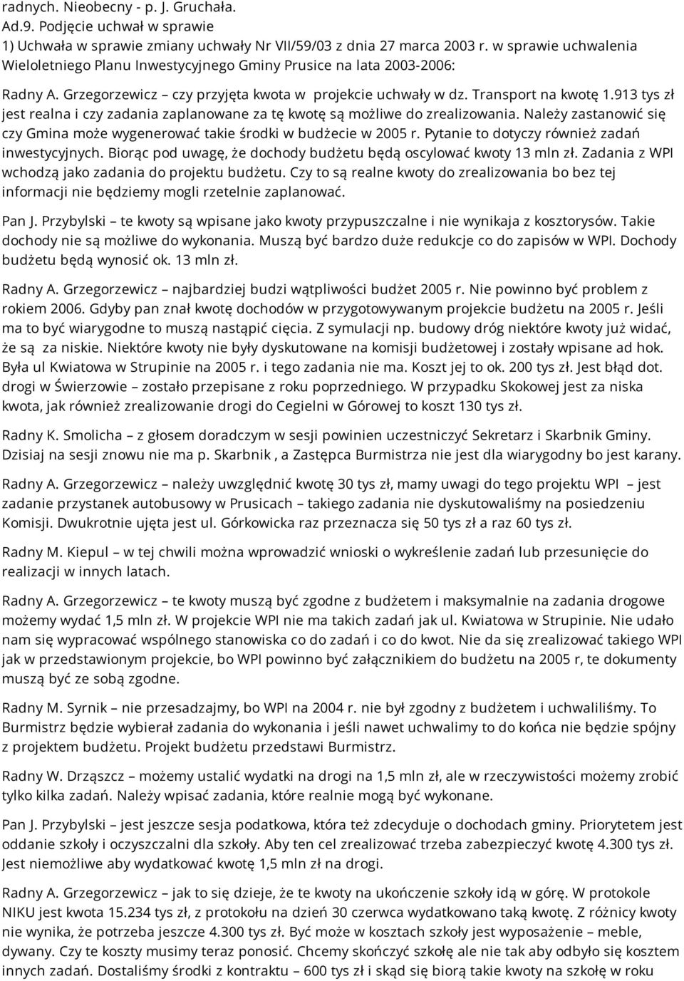 913 tys zł jest realna i czy zadania zaplanowane za tę kwotę są możliwe do zrealizowania. Należy zastanowić się czy Gmina może wygenerować takie środki w budżecie w 2005 r.