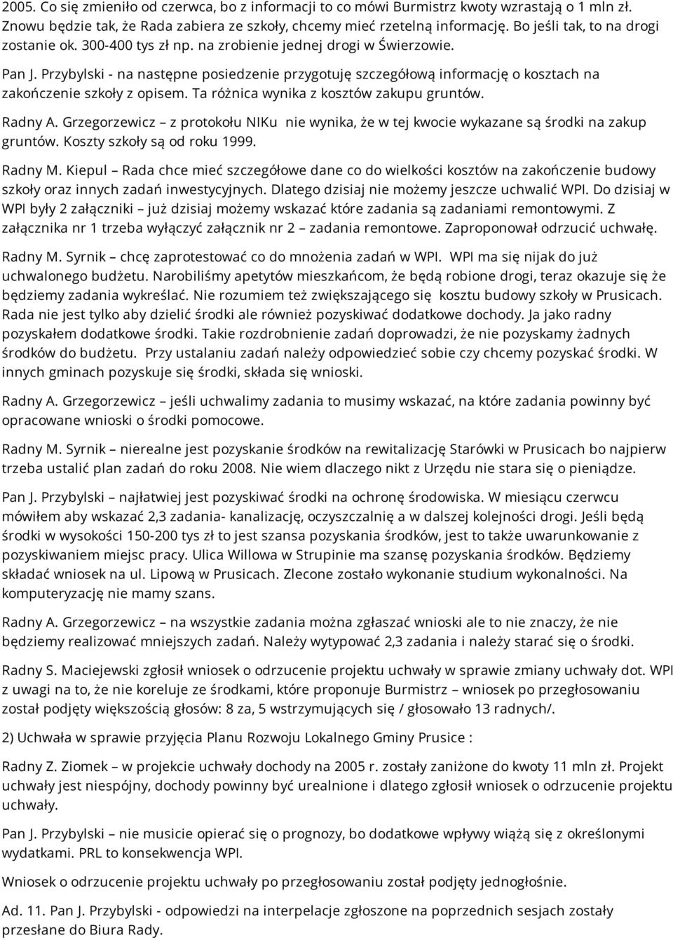 Przybylski - na następne posiedzenie przygotuję szczegółową informację o kosztach na zakończenie szkoły z opisem. Ta różnica wynika z kosztów zakupu gruntów. Radny A.