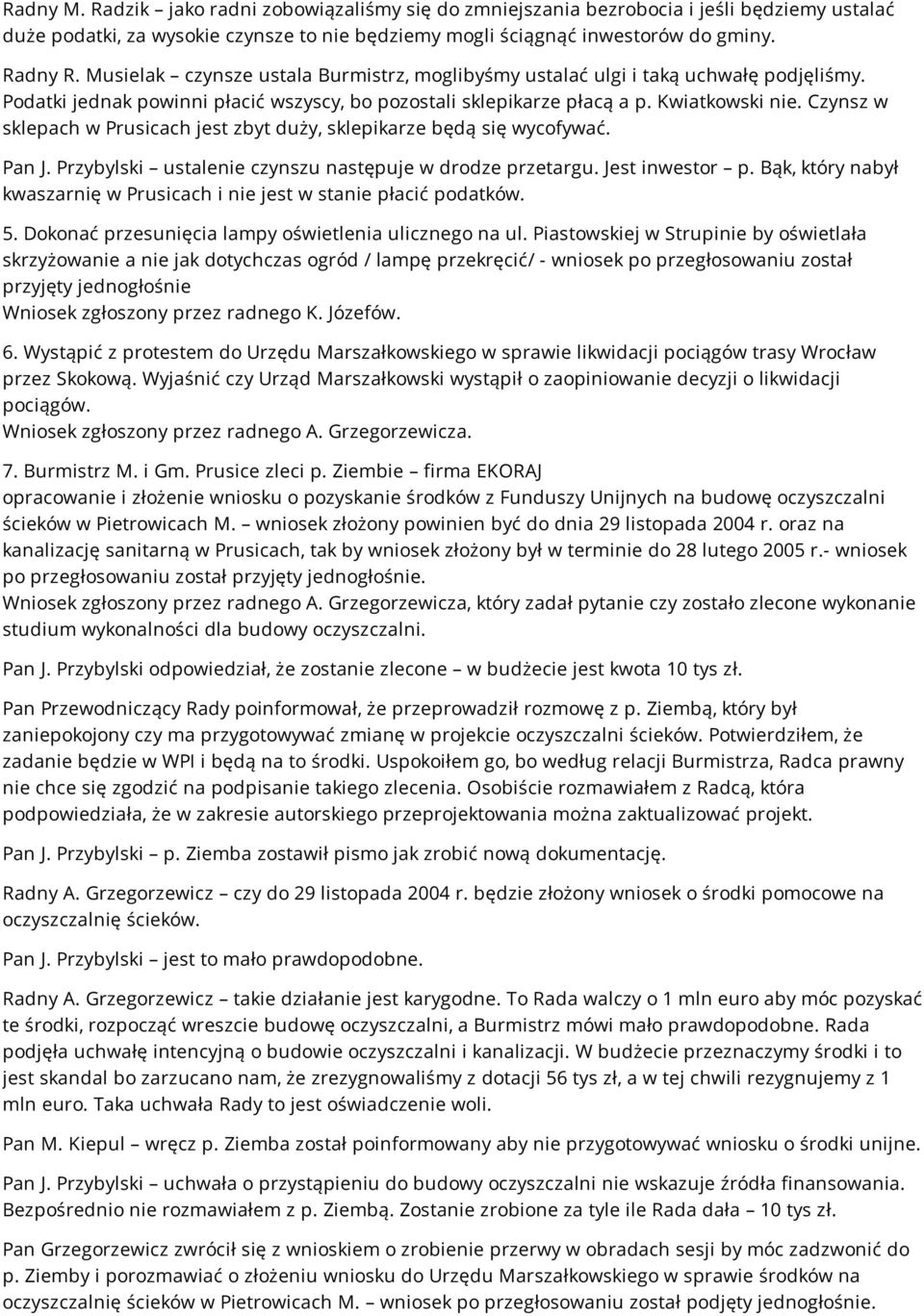Czynsz w sklepach w Prusicach jest zbyt duży, sklepikarze będą się wycofywać. Pan J. Przybylski ustalenie czynszu następuje w drodze przetargu. Jest inwestor p.