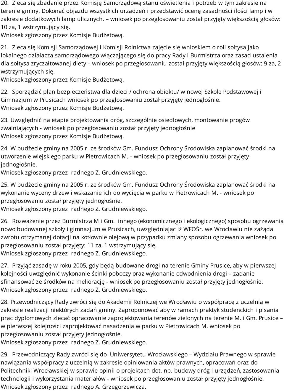 wniosek po przegłosowaniu został przyjęty większością głosów: 10 za, 1 wstrzymujący się. Wniosek zgłoszony przez Komisje Budżetową. 21.