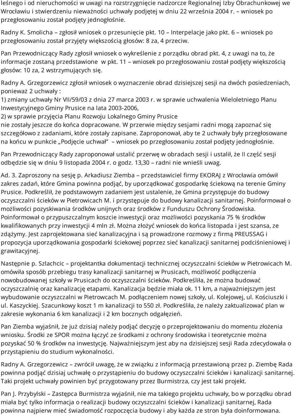 6 wniosek po przegłosowaniu został przyjęty większością głosów: 8 za, 4 przeciw. Pan Przewodniczący Rady zgłosił wniosek o wykreślenie z porządku obrad pkt.