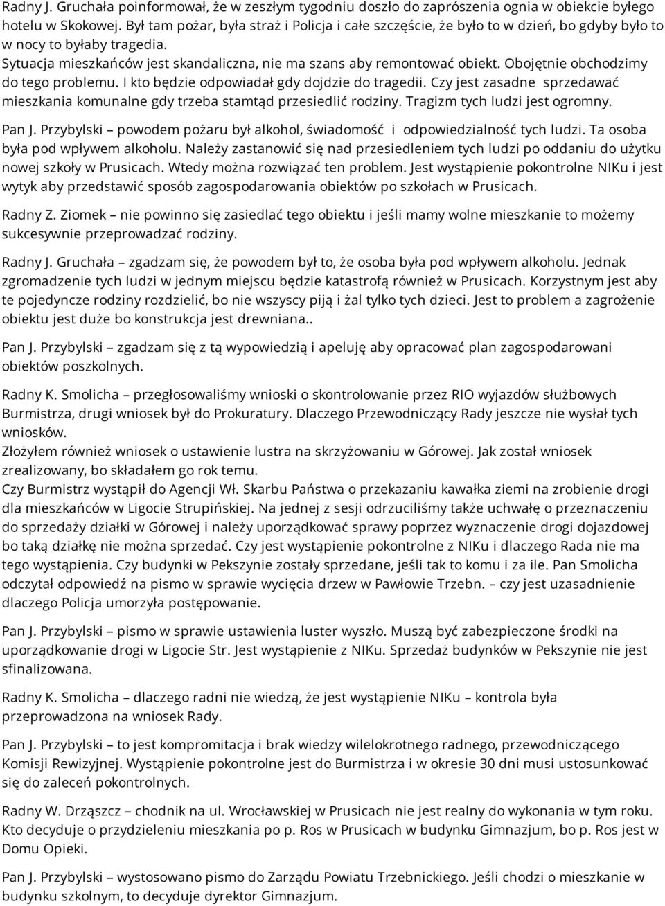 Obojętnie obchodzimy do tego problemu. I kto będzie odpowiadał gdy dojdzie do tragedii. Czy jest zasadne sprzedawać mieszkania komunalne gdy trzeba stamtąd przesiedlić rodziny.