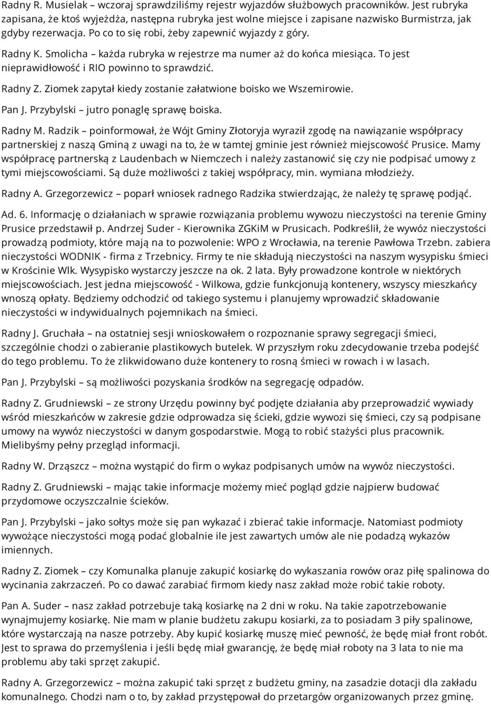 Smolicha każda rubryka w rejestrze ma numer aż do końca miesiąca. To jest nieprawidłowość i RIO powinno to sprawdzić. Radny Z. Ziomek zapytał kiedy zostanie załatwione boisko we Wszemirowie. Pan J.