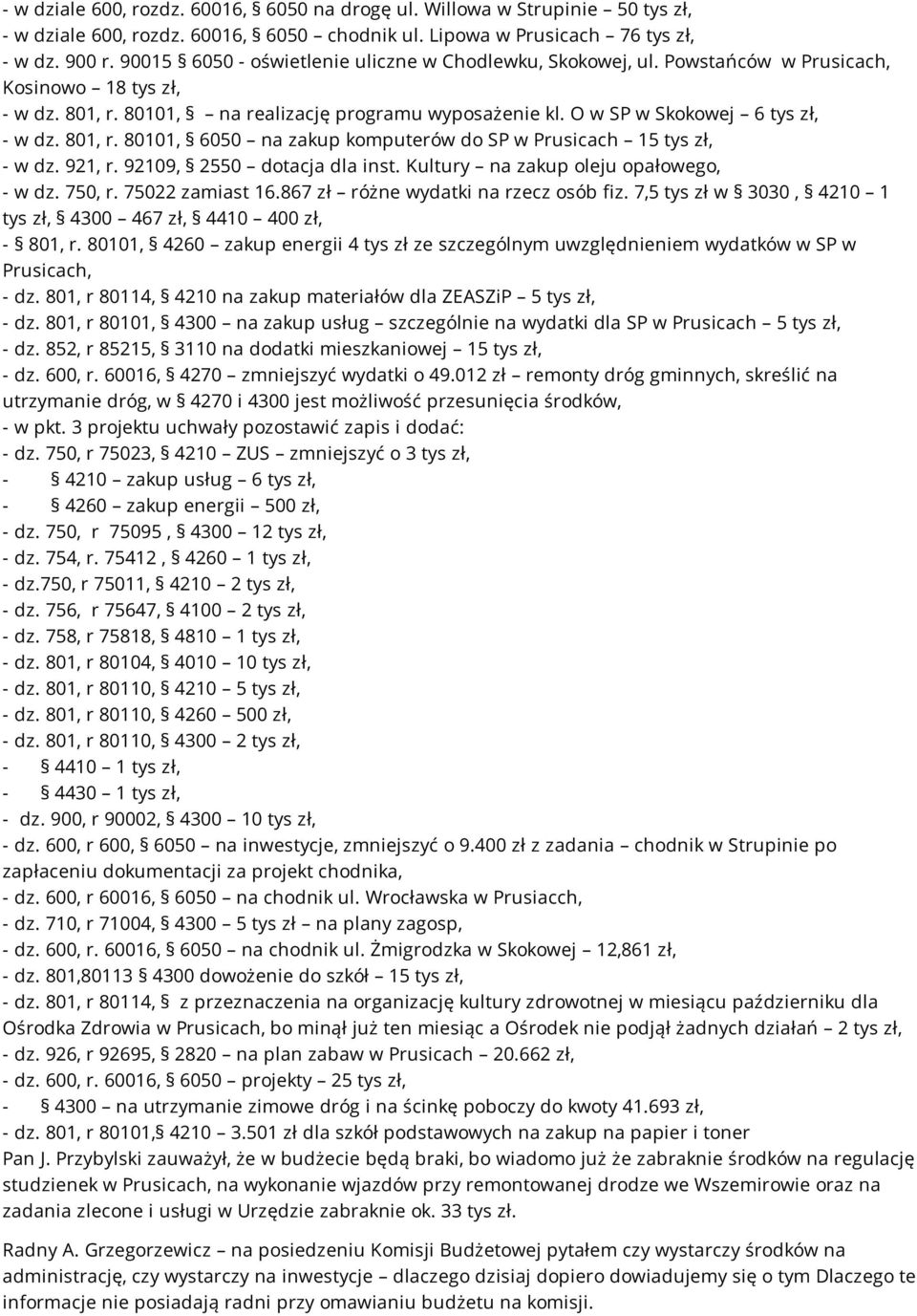 O w SP w Skokowej 6 tys zł, - w dz. 801, r. 80101, 6050 na zakup komputerów do SP w Prusicach 15 tys zł, - w dz. 921, r. 92109, 2550 dotacja dla inst. Kultury na zakup oleju opałowego, - w dz. 750, r.