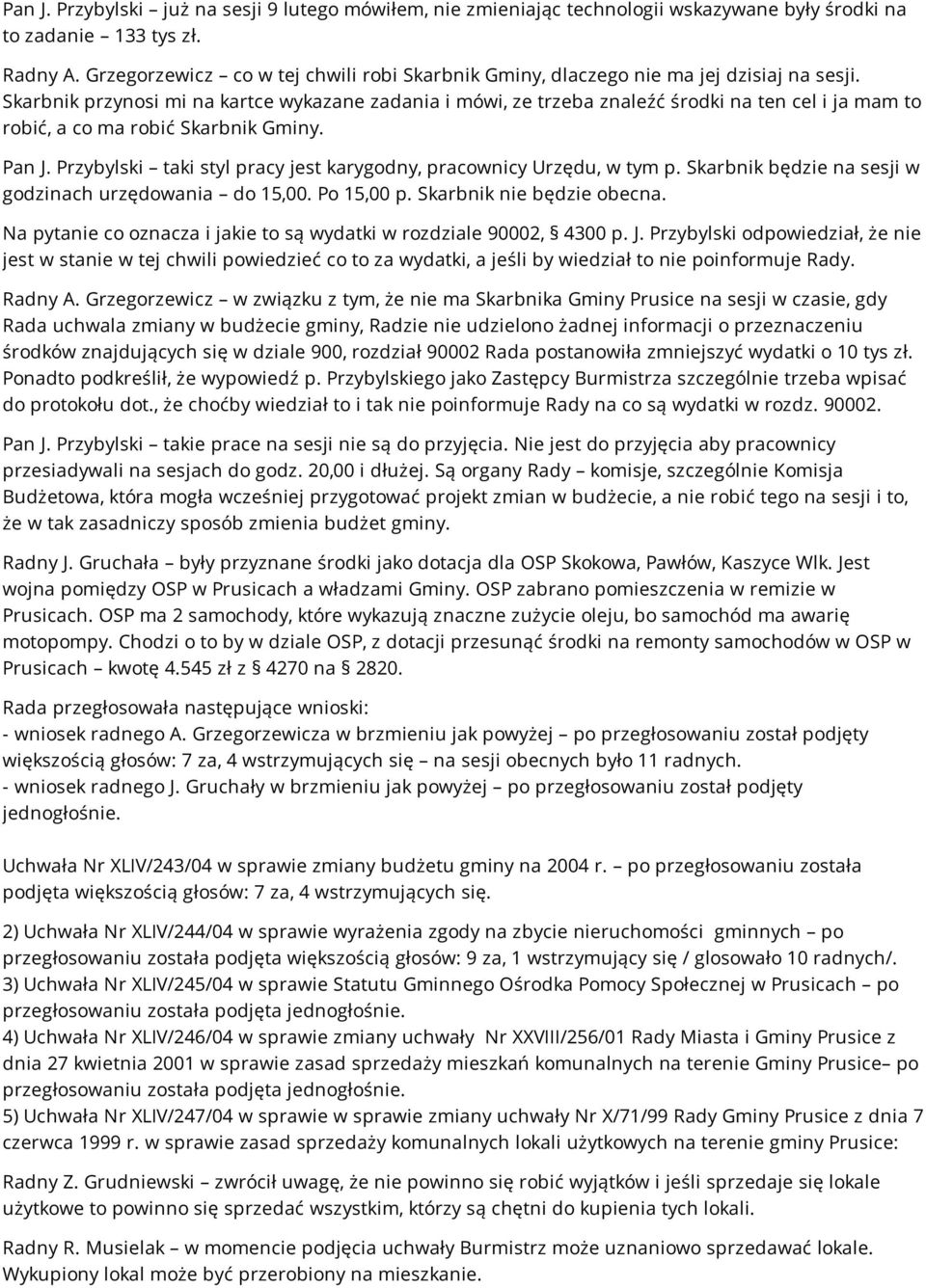 Skarbnik przynosi mi na kartce wykazane zadania i mówi, ze trzeba znaleźć środki na ten cel i ja mam to robić, a co ma robić Skarbnik Gminy. Pan J.