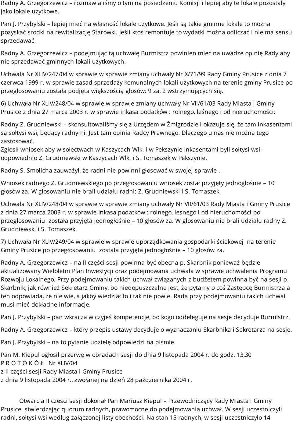 Grzegorzewicz podejmując tą uchwałę Burmistrz powinien mieć na uwadze opinię Rady aby nie sprzedawać gminnych lokali użytkowych.