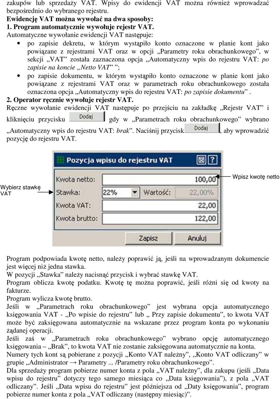 Automatyczne wywołanie ewidencji VAT następuje: po zapisie dekretu, w którym wystąpiło konto oznaczone w planie kont jako powiązane z rejestrami VAT oraz w opcji Parametry roku obrachunkowego, w