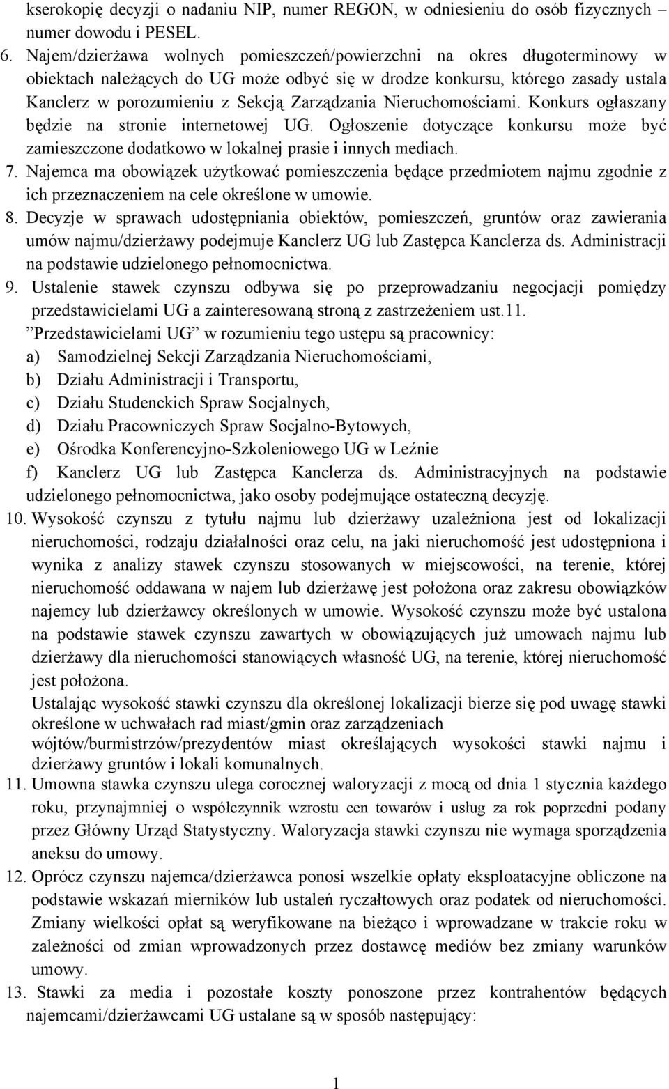 Zarządzania Nieruchomościami. Konkurs ogłaszany będzie na stronie internetowej UG. Ogłoszenie dotyczące konkursu może być zamieszczone dodatkowo w lokalnej prasie i innych mediach. 7.