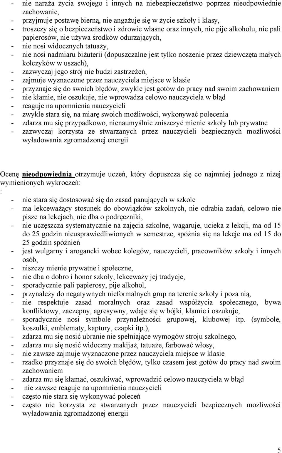 swoich błędów, zwykle jest gotów do pracy nad swoim zachowaniem - nie kłamie, nie oszukuje, nie wprowadza celowo nauczyciela w błąd - reaguje na upomnienia nauczycieli - zwykle stara się, na miarę