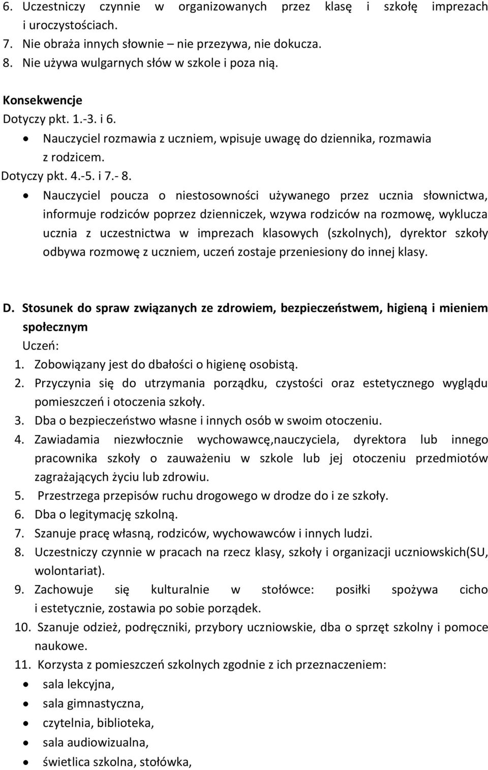 Nauczyciel poucza o niestosowności używanego przez ucznia słownictwa, informuje rodziców poprzez dzienniczek, wzywa rodziców na rozmowę, wyklucza ucznia z uczestnictwa w imprezach klasowych
