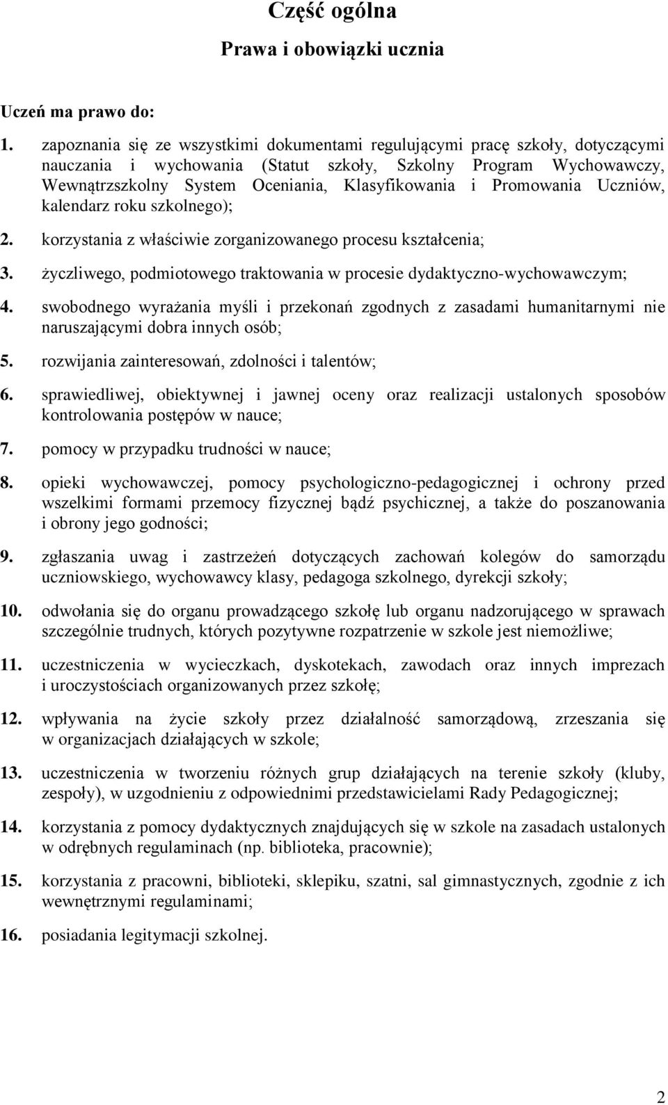 Promowania Uczniów, kalendarz roku szkolnego); 2. korzystania z właściwie zorganizowanego procesu kształcenia; 3. życzliwego, podmiotowego traktowania w procesie dydaktyczno-wychowawczym; 4.