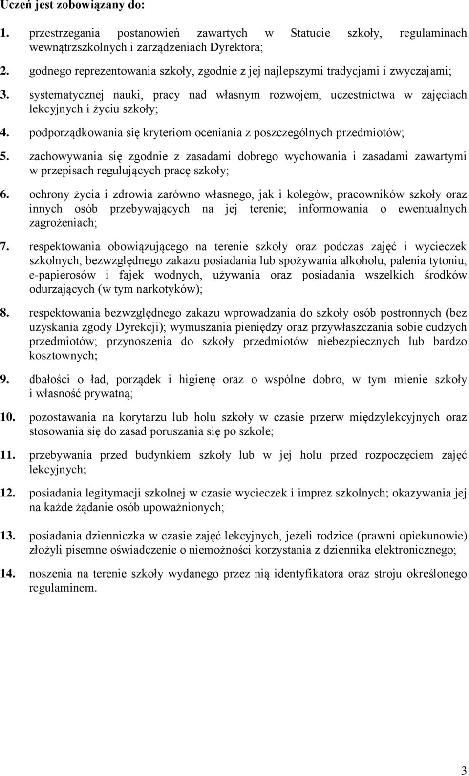 podporządkowania się kryteriom oceniania z poszczególnych przedmiotów; 5. zachowywania się zgodnie z zasadami dobrego wychowania i zasadami zawartymi w przepisach regulujących pracę szkoły; 6.
