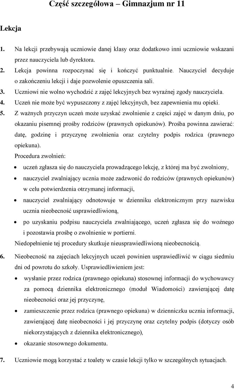 Uczniowi nie wolno wychodzić z zajęć lekcyjnych bez wyraźnej zgody nauczyciela. 4. Uczeń nie może być wypuszczony z zajęć lekcyjnych, bez zapewnienia mu opieki. 5.