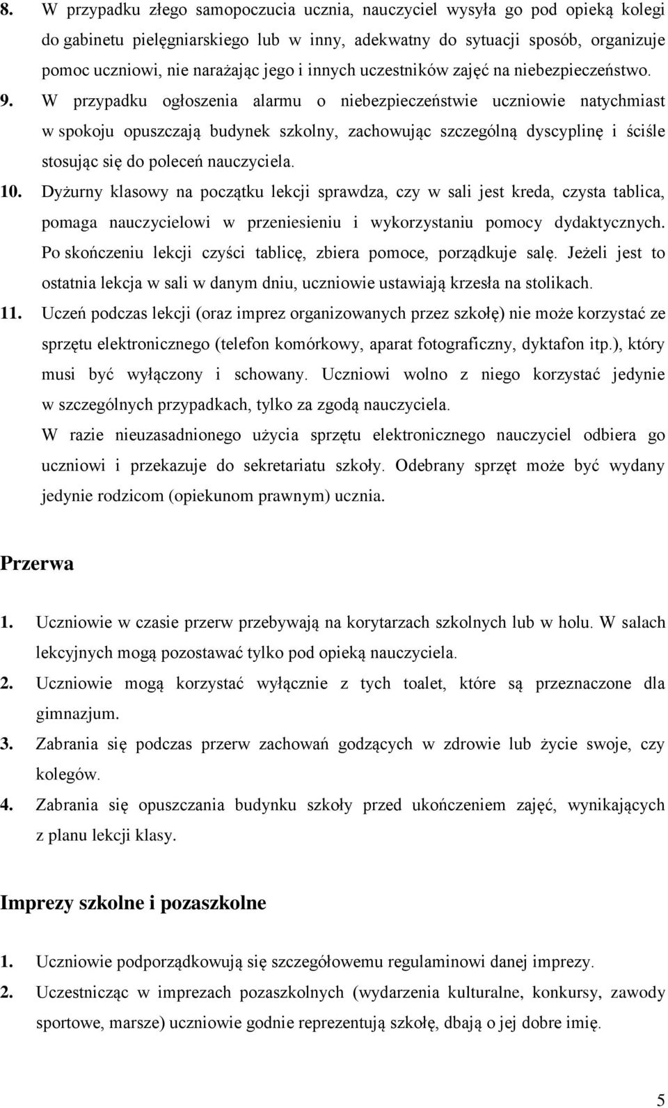 W przypadku ogłoszenia alarmu o niebezpieczeństwie uczniowie natychmiast w spokoju opuszczają budynek szkolny, zachowując szczególną dyscyplinę i ściśle stosując się do poleceń nauczyciela. 10.