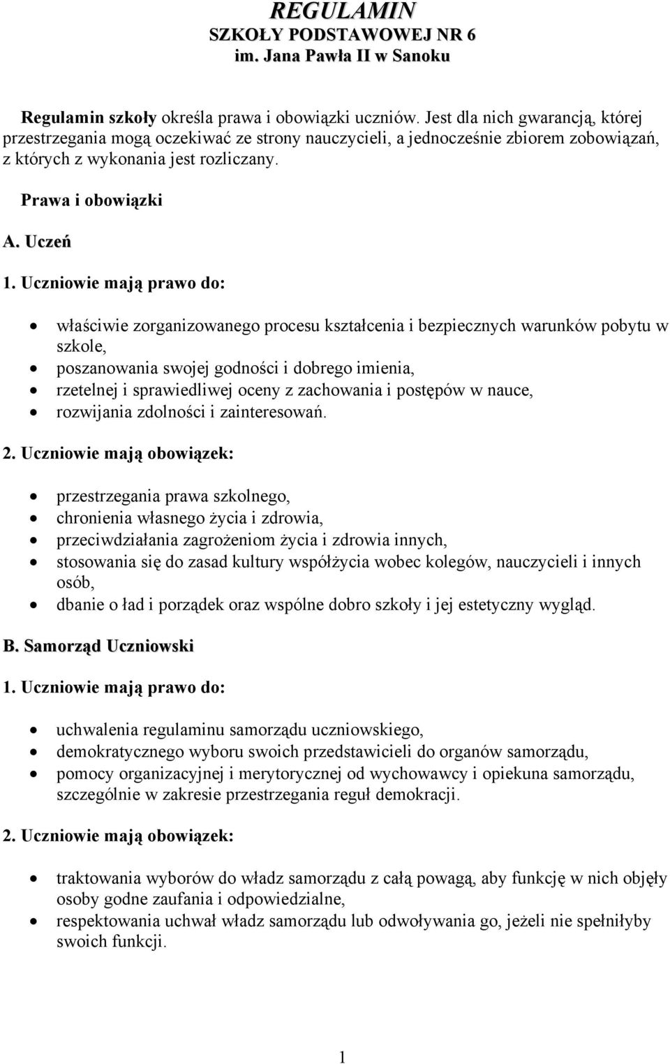 Uczeń właściwie zorganizowanego procesu kształcenia i bezpiecznych warunków pobytu w szkole, poszanowania swojej godności i dobrego imienia, rzetelnej i sprawiedliwej oceny z zachowania i postępów w