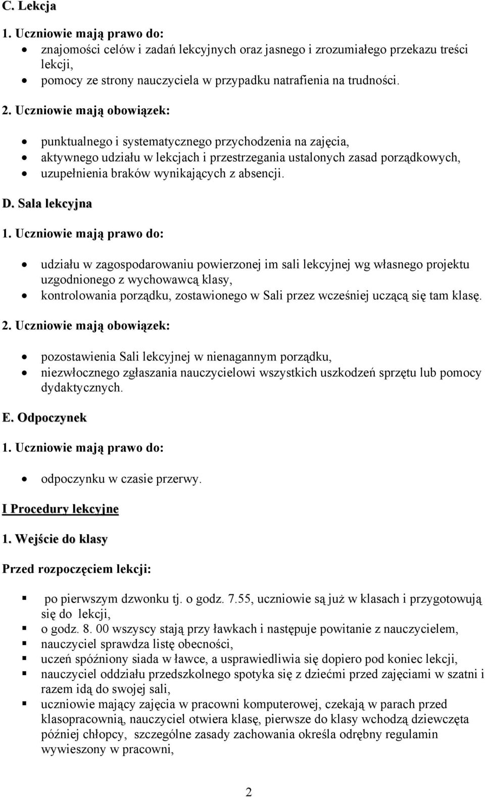 Sala lekcyjna udziału w zagospodarowaniu powierzonej im sali lekcyjnej wg własnego projektu uzgodnionego z wychowawcą klasy, kontrolowania porządku, zostawionego w Sali przez wcześniej uczącą się tam