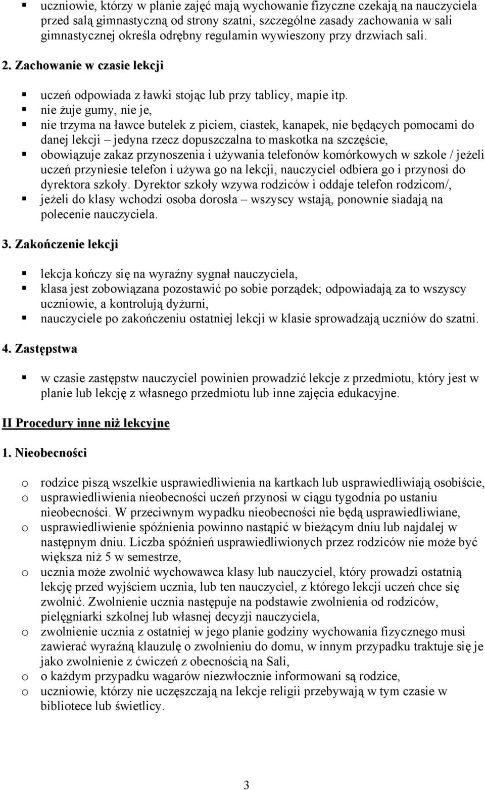 nie żuje gumy, nie je, nie trzyma na ławce butelek z piciem, ciastek, kanapek, nie będących pomocami do danej lekcji jedyna rzecz dopuszczalna to maskotka na szczęście, obowiązuje zakaz przynoszenia