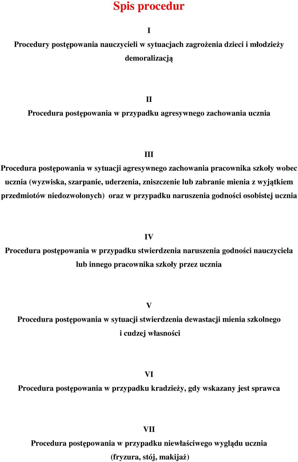 naruszenia godności osobistej ucznia IV Procedura postępowania w przypadku stwierdzenia naruszenia godności nauczyciela lub innego pracownika szkoły przez ucznia V Procedura postępowania w sytuacji