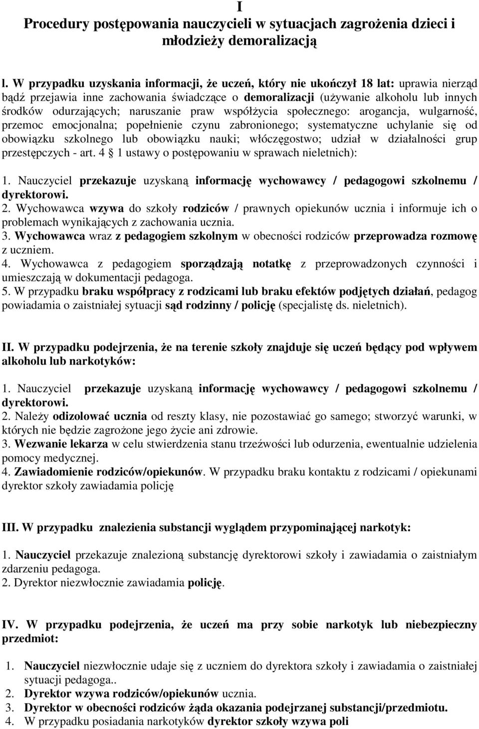 naruszanie praw współżycia społecznego: arogancja, wulgarność, przemoc emocjonalna; popełnienie czynu zabronionego; systematyczne uchylanie się od obowiązku szkolnego lub obowiązku nauki;