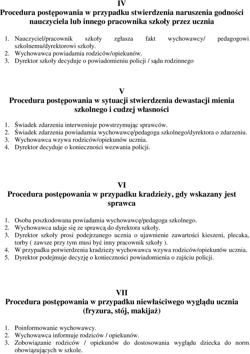 Dyrektor szkoły decyduje o powiadomieniu policji / sądu rodzinnego V Procedura postępowania w sytuacji stwierdzenia dewastacji mienia szkolnego i cudzej własności 1.