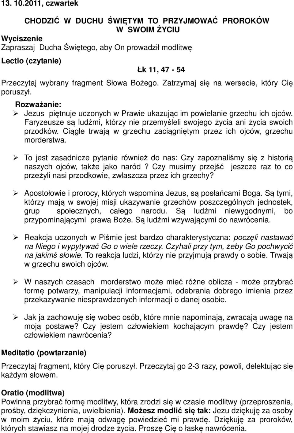 To jest zasadnicze pytanie również do nas: Czy zapoznaliśmy się z historią naszych ojców, także jako naród? Czy musimy przejść jeszcze raz to co przeżyli nasi przodkowie, zwłaszcza przez ich grzechy?