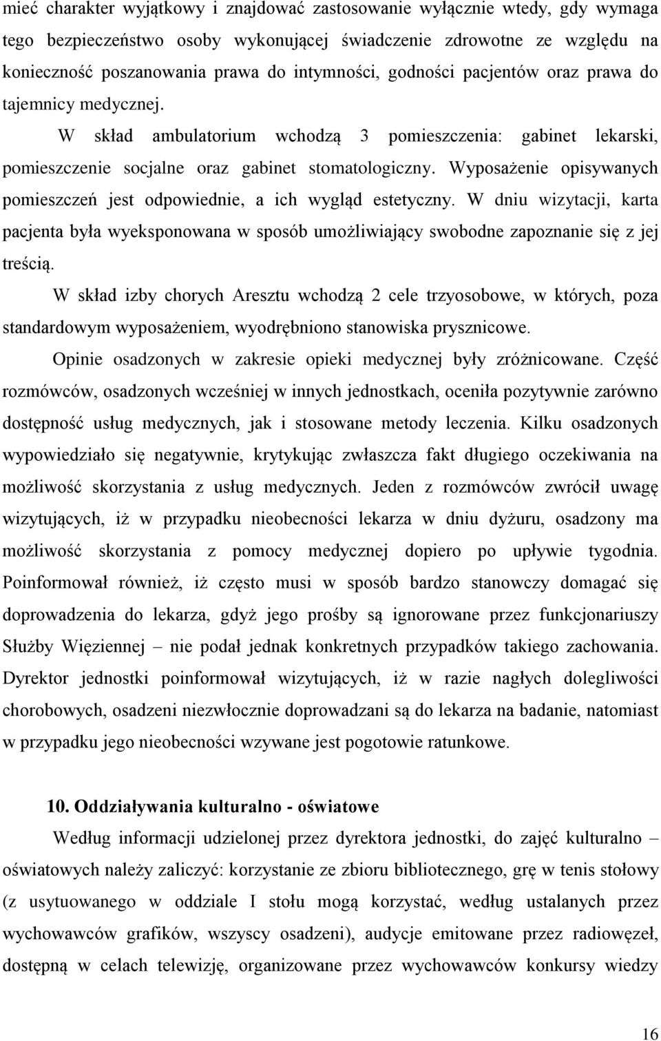 Wyposażenie opisywanych pomieszczeń jest odpowiednie, a ich wygląd estetyczny. W dniu wizytacji, karta pacjenta była wyeksponowana w sposób umożliwiający swobodne zapoznanie się z jej treścią.