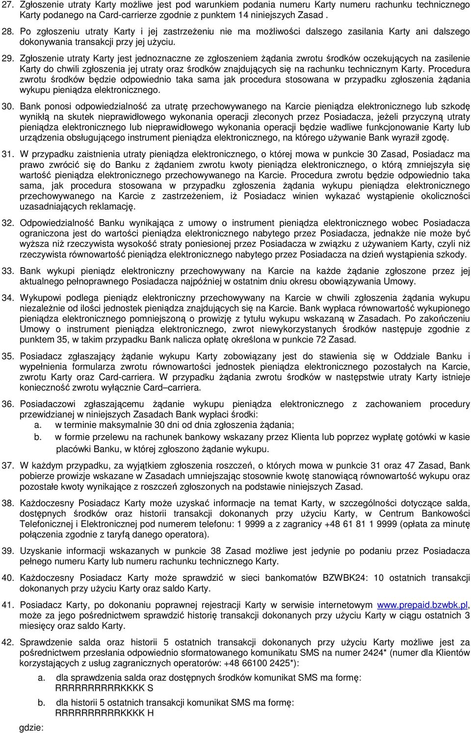 Zgłoszenie utraty Karty jest jednoznaczne ze zgłoszeniem Ŝądania zwrotu środków oczekujących na zasilenie Karty do chwili zgłoszenia jej utraty oraz środków znajdujących się na rachunku technicznym