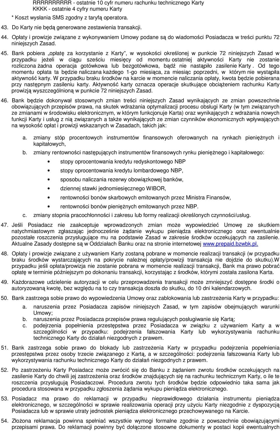 Bank pobiera opłatę za korzystanie z Karty, w wysokości określonej w punkcie 72 niniejszych Zasad w przypadku jeŝeli w ciągu sześciu miesięcy od momentu ostatniej aktywności Karty nie zostanie