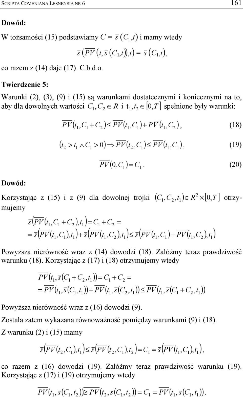 samości (5) podstawiamy C = s ( C,t) i mamy wtedy co razem z (4) daje (7). C.b.d.o. s (PV (t, s (C,t)),t) = s (C,t), Twierdzenie 5: Warunki (), (3), (9) i (5) są warunkami dostatecznymi i koniecznymi