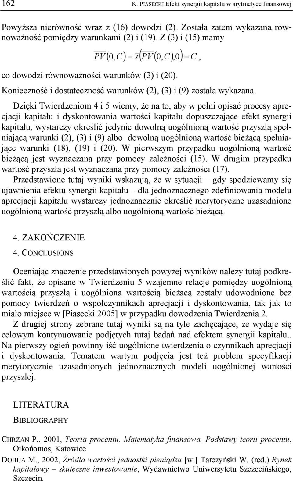 Dzięki Twierdzeniom 4 i 5 wiemy, że na to, aby w pełni opisać procesy aprecjacji kapitału i dyskontowania wartości kapitału dopuszczające efekt synergii kapitału, wystarczy określić jedynie dowolną