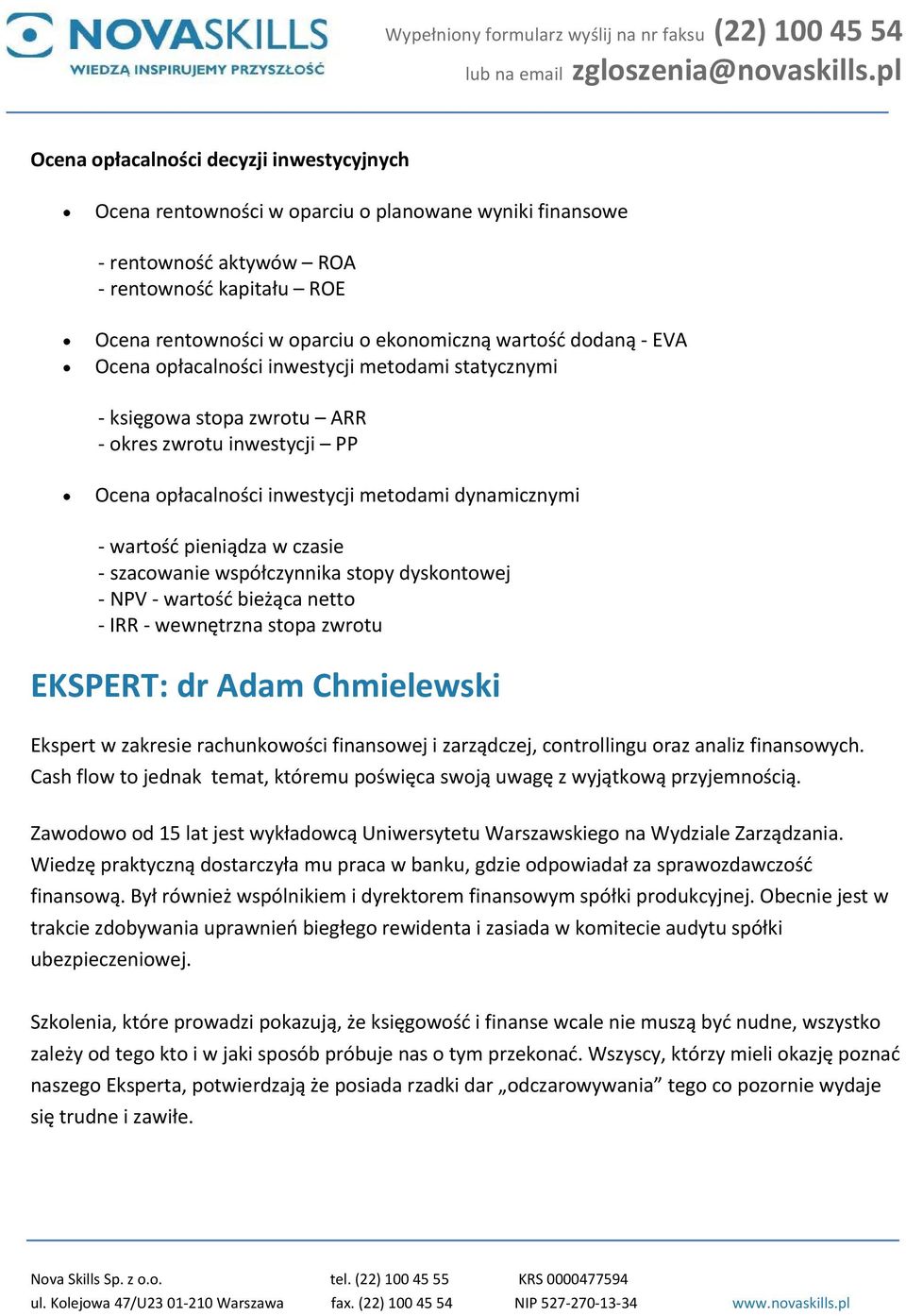 szacowanie współczynnika stopy dyskontowej NPV wartość bieżąca netto IRR wewnętrzna stopa zwrotu EKSPERT: dr Adam Chmielewski Ekspert w zakresie rachunkowości finansowej i zarządczej, controllingu