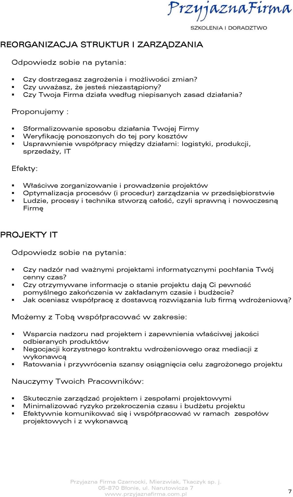 zorganizowanie i prowadzenie projektów Optymalizacja procesów (i procedur) zarządzania w przedsiębiorstwie Ludzie, procesy i technika stworzą całość, czyli sprawną i nowoczesną Firmę PROJEKTY IT Czy