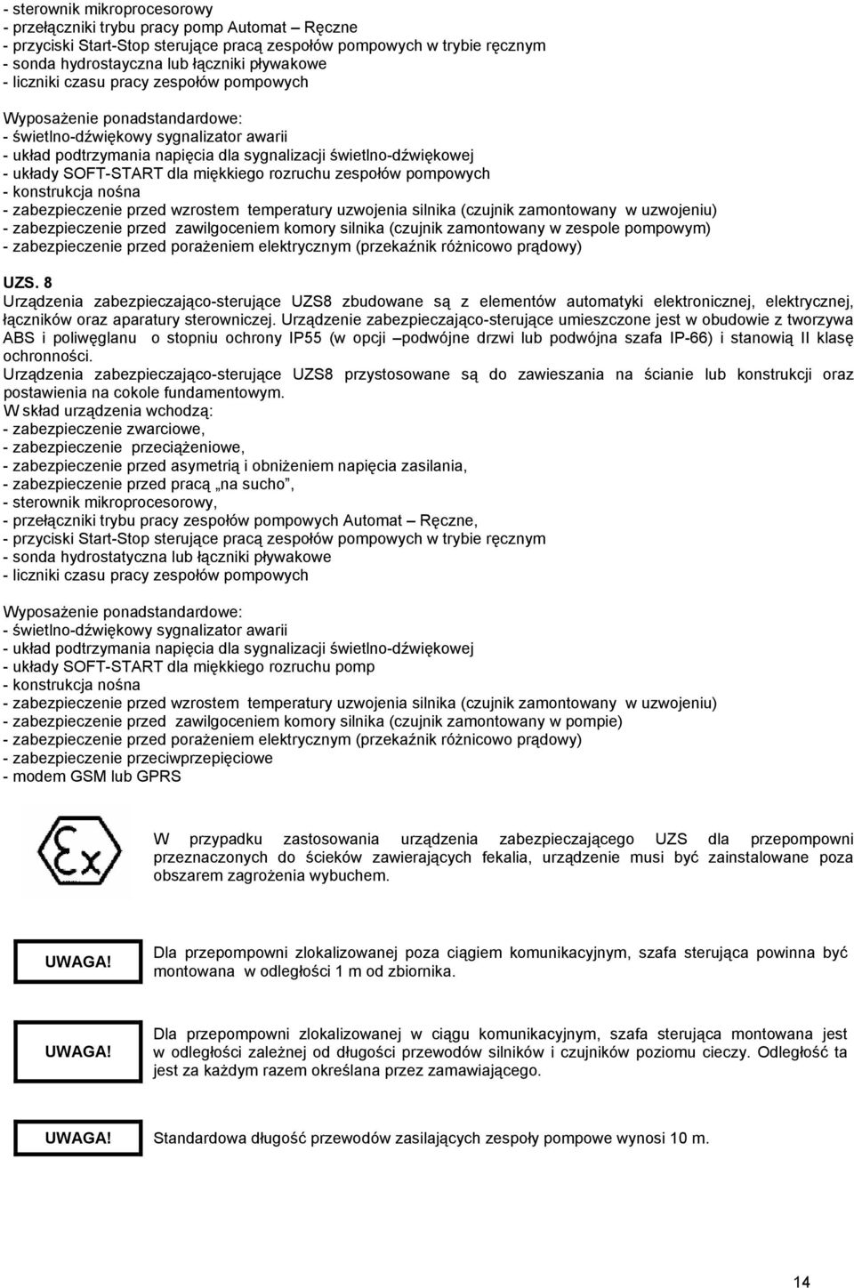 dla miękkiego rozruchu zespołów pompowych - konstrukcja nośna - zabezpieczenie przed wzrostem temperatury uzwojenia silnika (czujnik zamontowany w uzwojeniu) - zabezpieczenie przed zawilgoceniem
