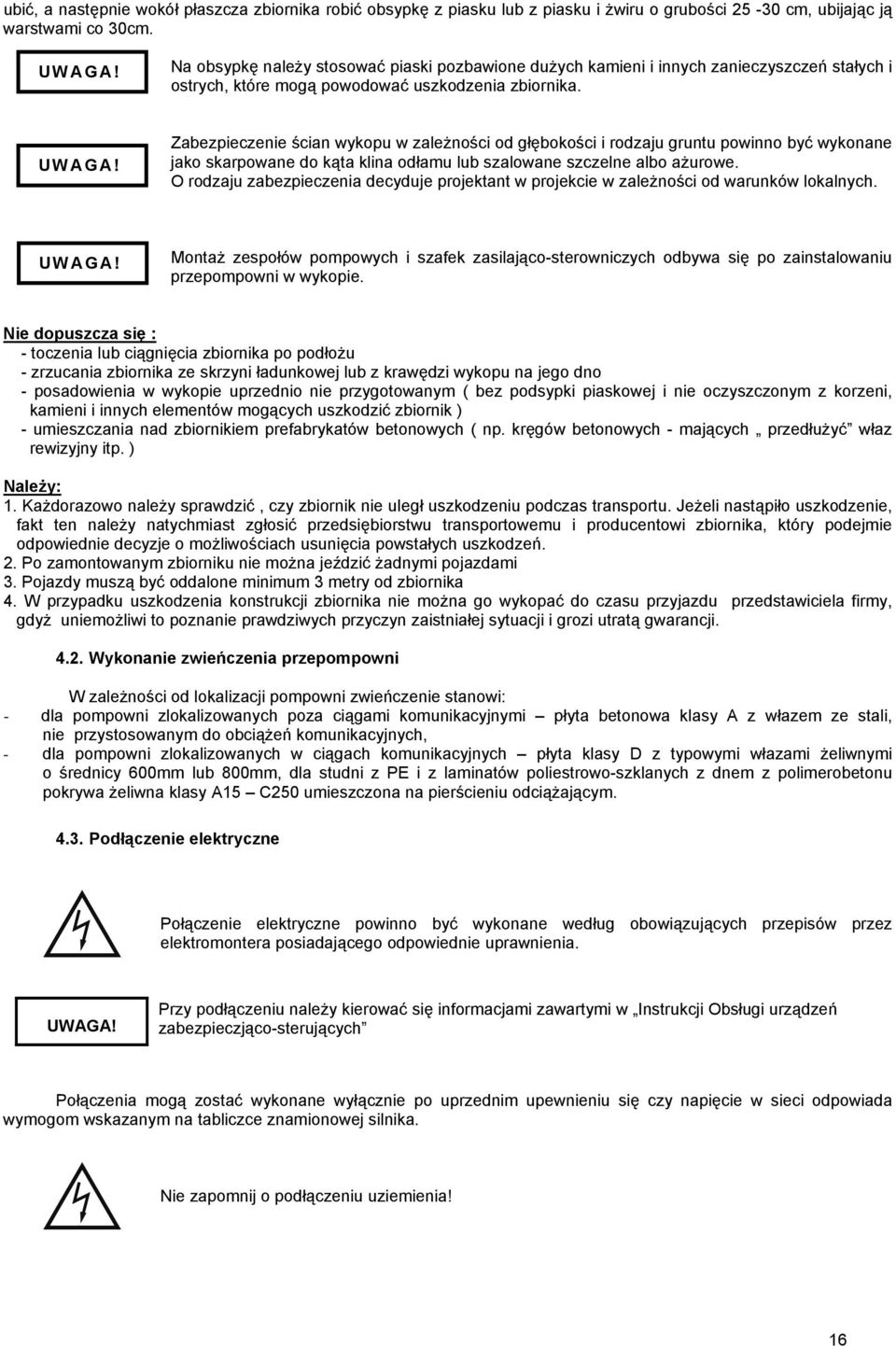 Zabezpieczenie ścian wykopu w zależności od głębokości i rodzaju gruntu powinno być wykonane jako skarpowane do kąta klina odłamu lub szalowane szczelne albo ażurowe.
