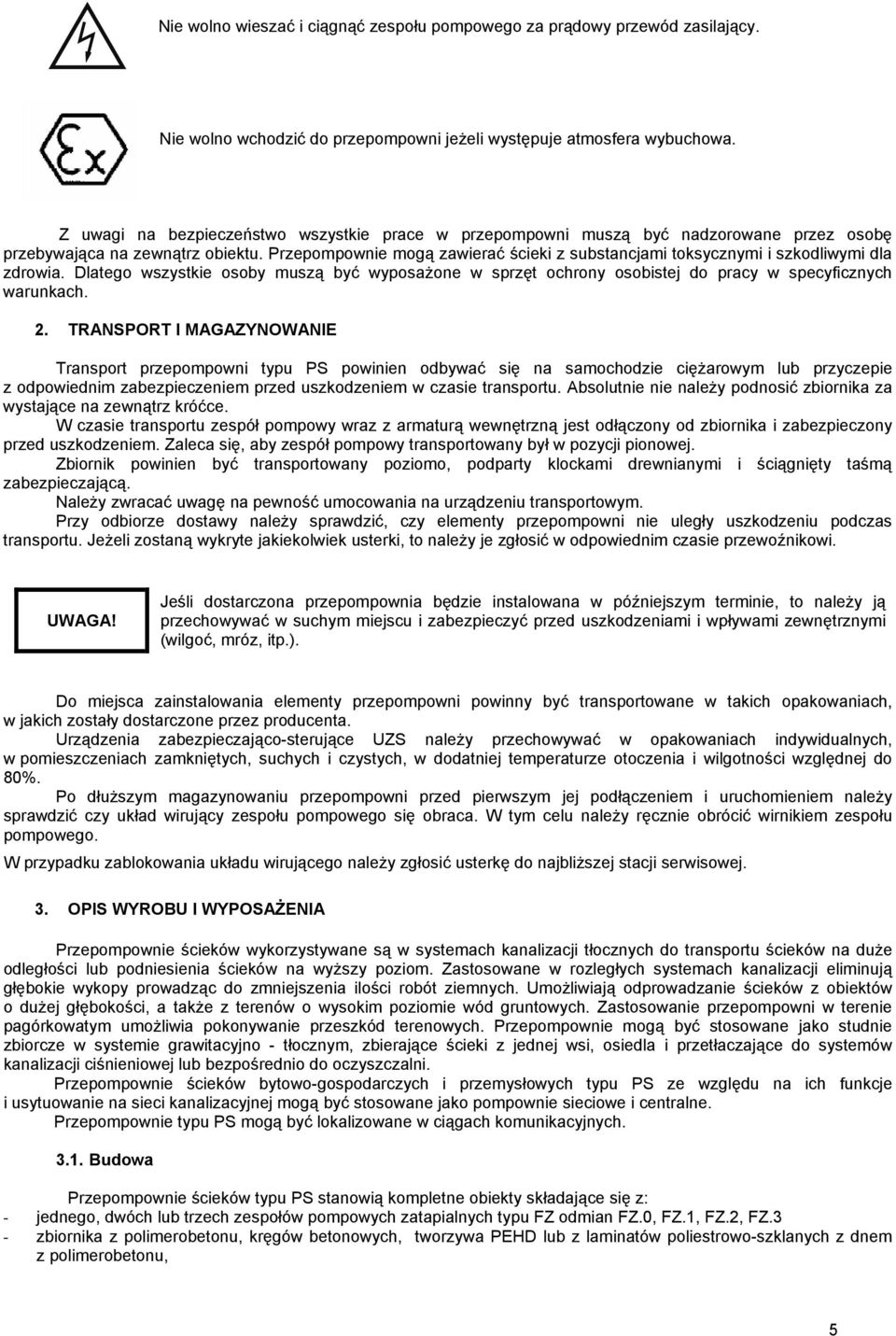 Przepompownie mogą zawierać ścieki z substancjami toksycznymi i szkodliwymi dla zdrowia. Dlatego wszystkie osoby muszą być wyposażone w sprzęt ochrony osobistej do pracy w specyficznych warunkach. 2.