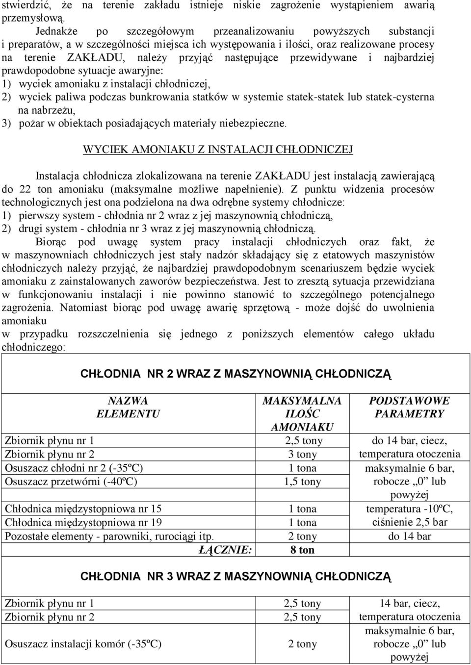 następujące przewidywane i najbardziej prawdopodobne sytuacje awaryjne: 1) wyciek amoniaku z instalacji chłodniczej, 2) wyciek paliwa podczas bunkrowania statków w systemie statek-statek lub
