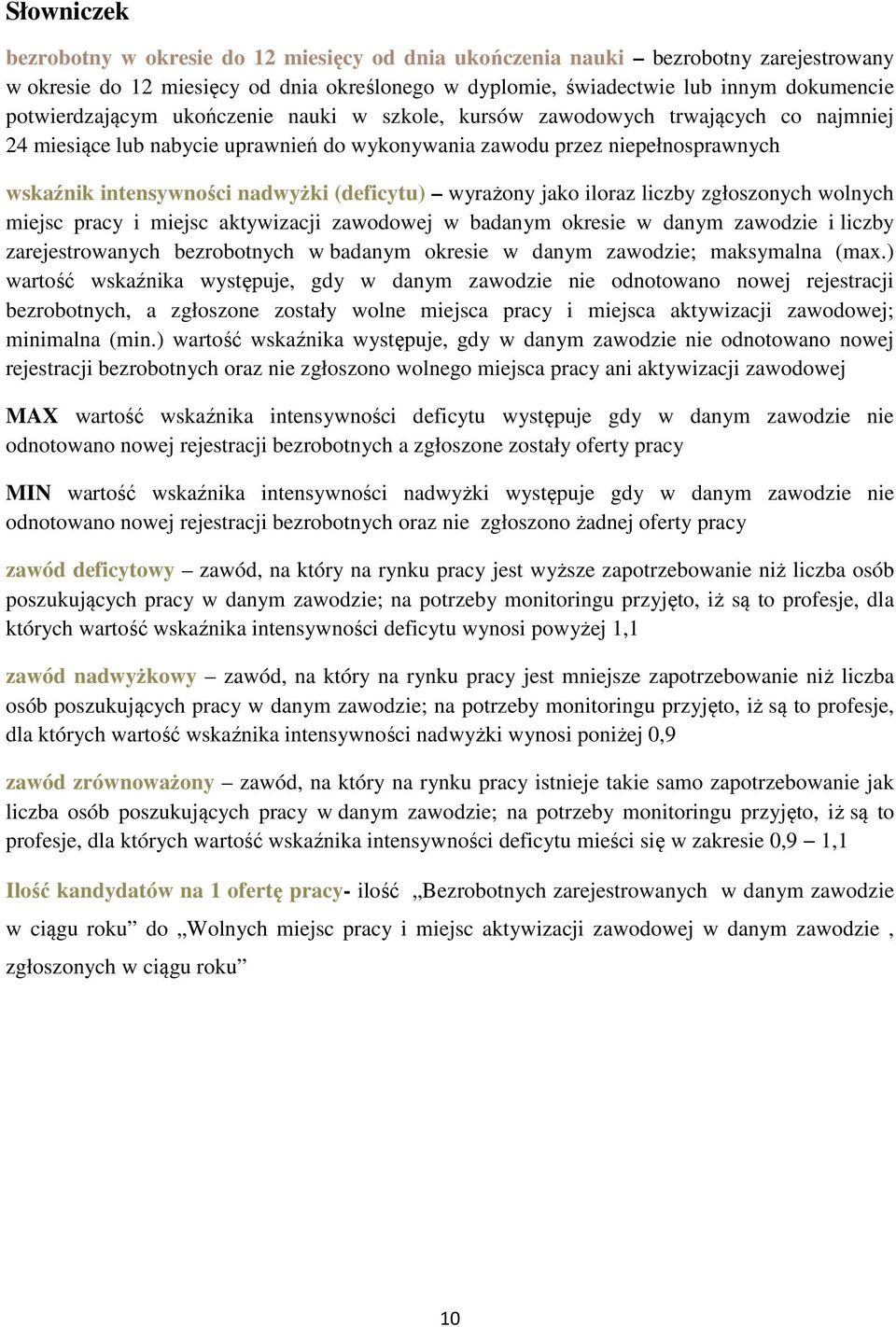 (deficytu) wyrażony jako iloraz liczby zgłoszonych wolnych miejsc pracy i miejsc aktywizacji zawodowej w badanym okresie w danym zawodzie i liczby zarejestrowanych bezrobotnych w badanym okresie w