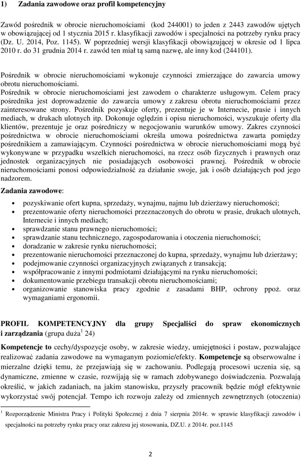 zawód ten miał tą samą nazwę, ale inny kod (244101). Pośrednik w obrocie nieruchomościami wykonuje czynności zmierzające do zawarcia umowy obrotu nieruchomościami.