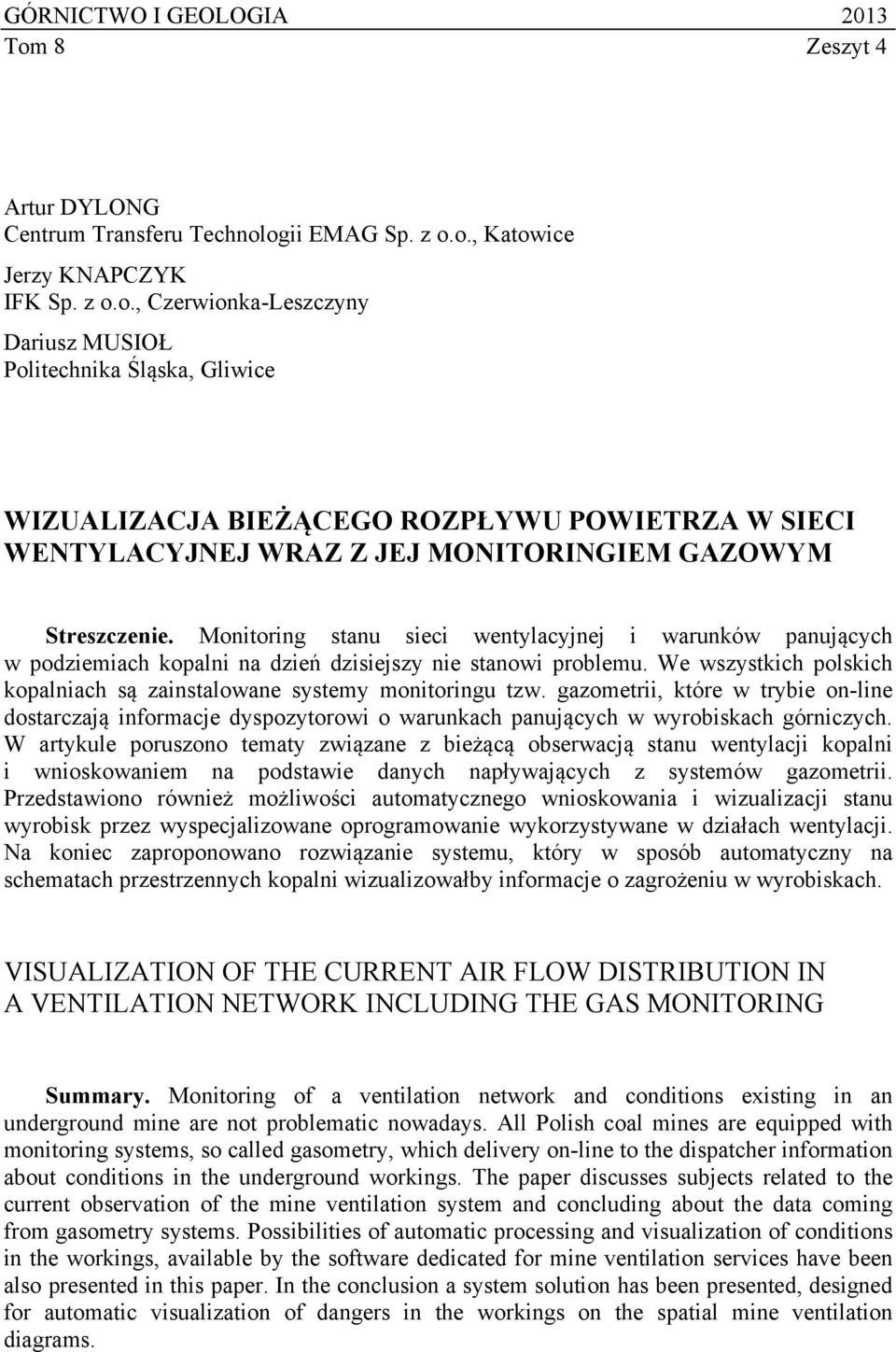 ogii EMAG Sp. z o.o., Katowice Jerzy KNAPCZYK IFK Sp. z o.o., Czerwionka-Leszczyny Dariusz MUSIOŁ Politechnika Śląska, Gliwice WIZUALIZACJA BIEŻĄCEGO ROZPŁYWU POWIETRZA W SIECI WENTYLACYJNEJ WRAZ Z JEJ MONITORINGIEM GAZOWYM Streszczenie.