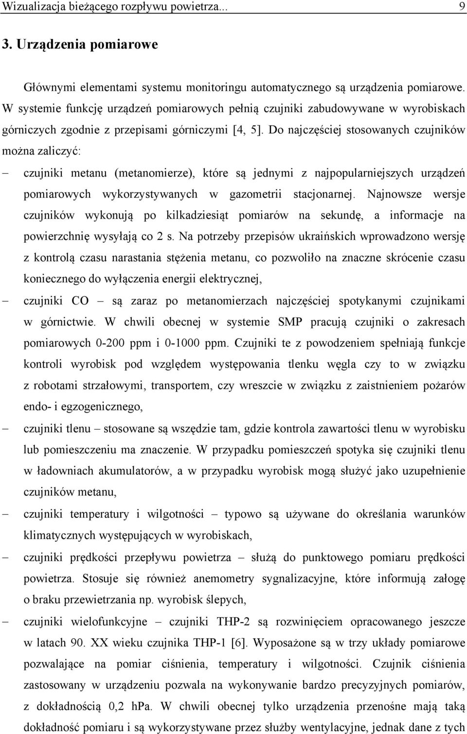 Do najczęściej stosowanych czujników można zaliczyć: czujniki metanu (metanomierze), które są jednymi z najpopularniejszych urządzeń pomiarowych wykorzystywanych w gazometrii stacjonarnej.