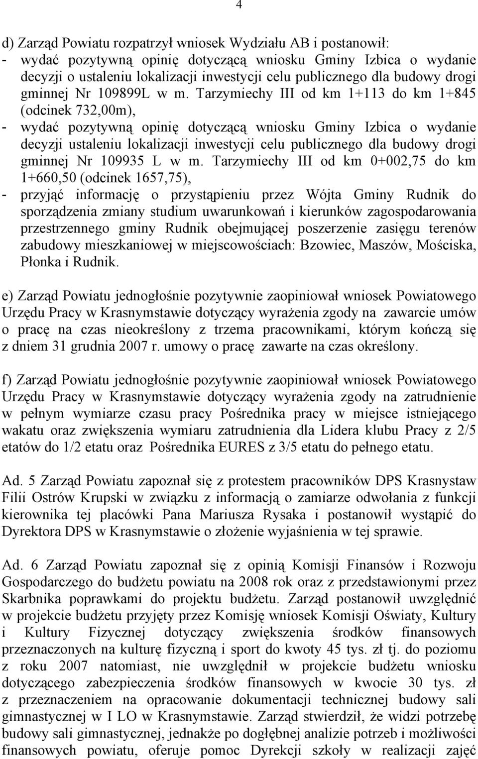 Tarzymiechy III od km 1+113 do km 1+845 (odcinek 732,00m), - wydać pozytywną opinię dotyczącą wniosku Gminy Izbica o wydanie decyzji ustaleniu lokalizacji inwestycji celu publicznego dla budowy drogi