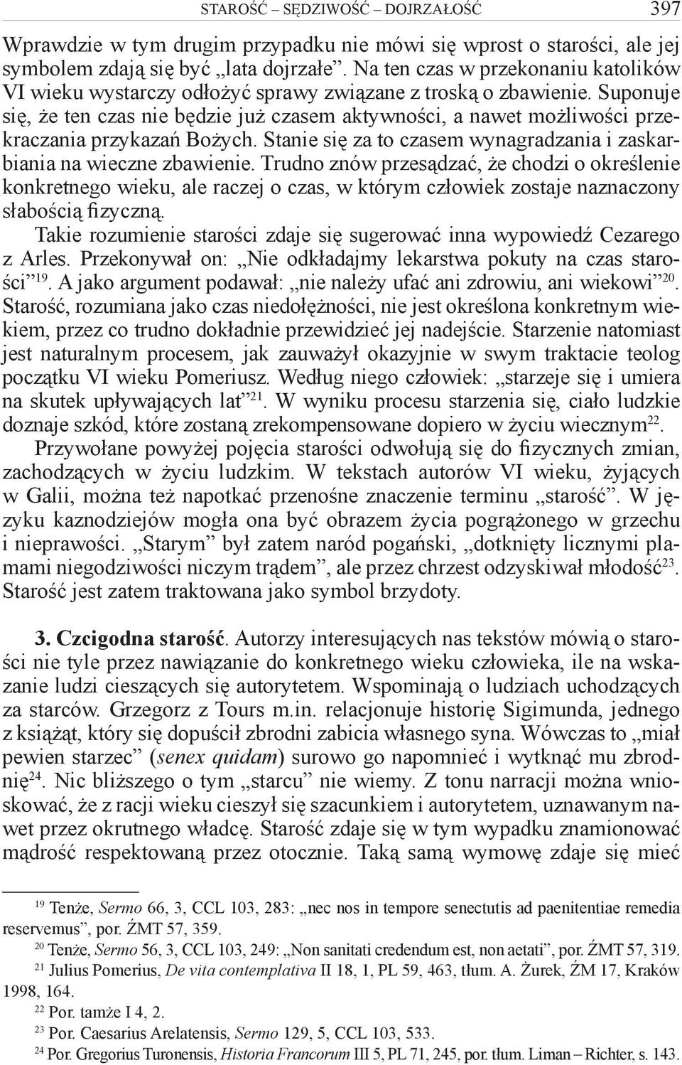 Suponuje się, że ten czas nie będzie już czasem aktywności, a nawet możliwości przekraczania przykazań Bożych. Stanie się za to czasem wynagradzania i zaskarbiania na wieczne zbawienie.
