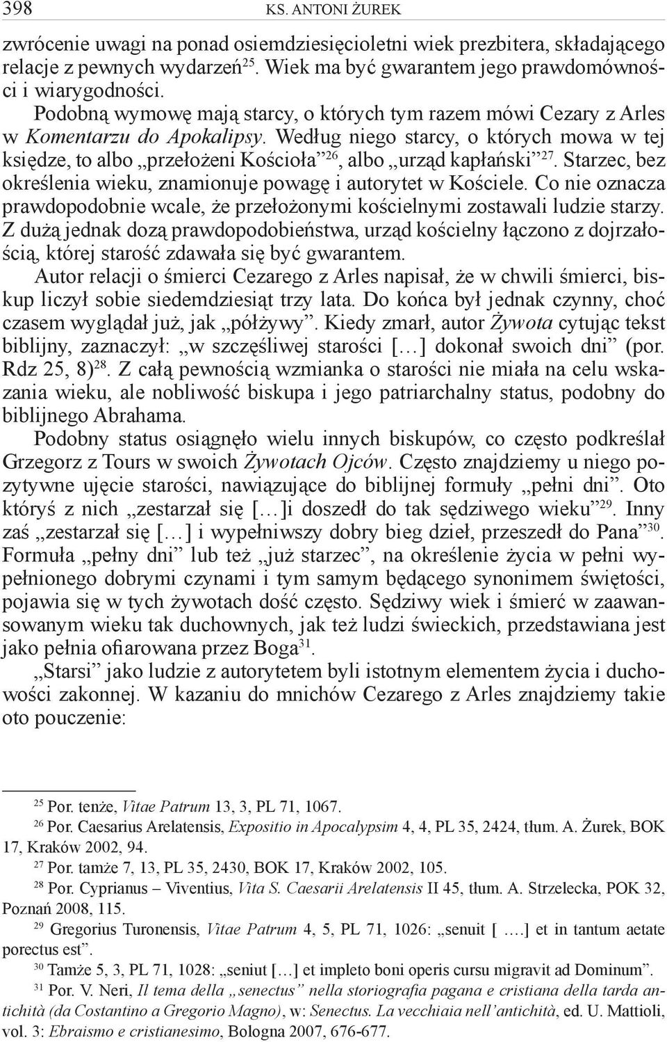 Według niego starcy, o których mowa w tej księdze, to albo przełożeni Kościoła 26, albo urząd kapłański 27. Starzec, bez określenia wieku, znamionuje powagę i autorytet w Kościele.