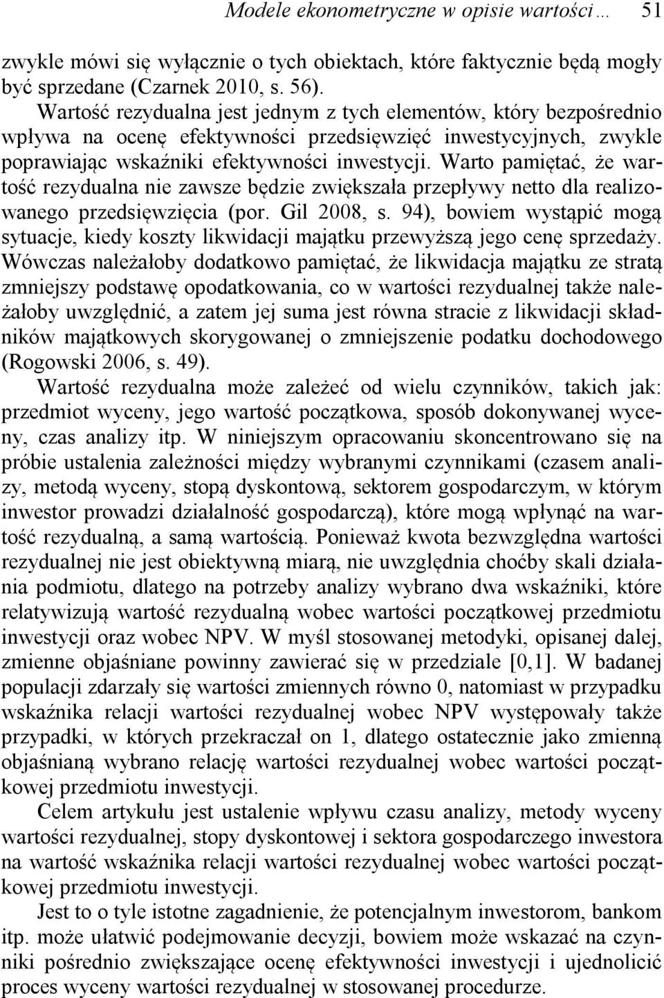 Warto pamętać, że wartość rezydualna ne zawsze będze zwększała przepływy netto dla realzowanego przedsęwzęca (por. Gl 2008, s.