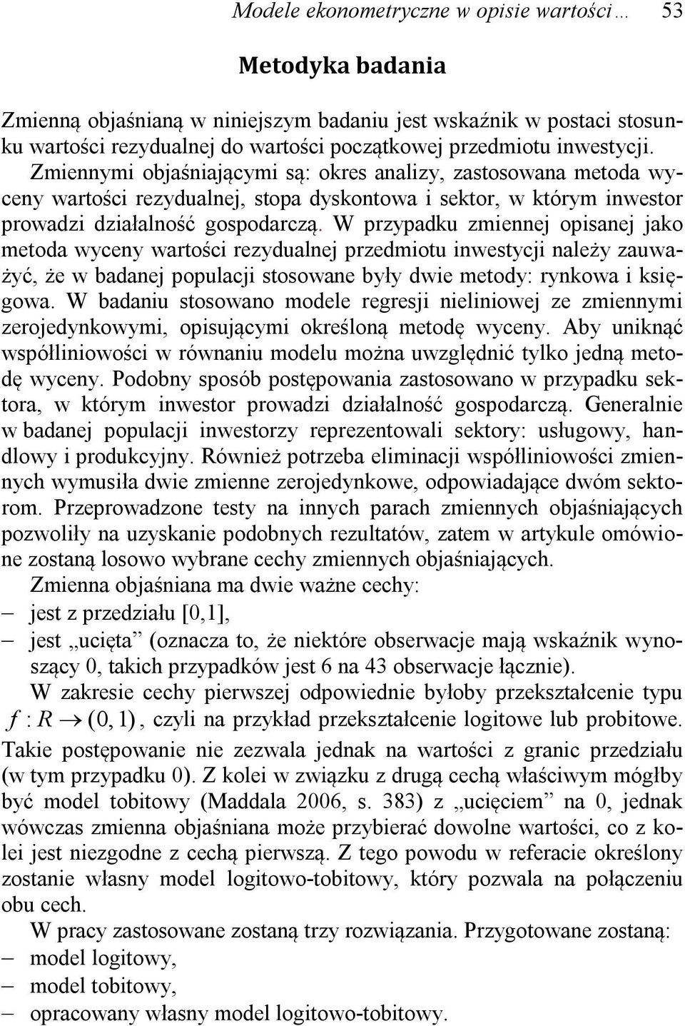 W przypadku zmennej opsanej jako metoda wyceny wartośc rezydualnej przedmotu nwestycj należy zauważyć, że w badanej populacj stosowane były dwe metody: rynkowa ksęgowa.
