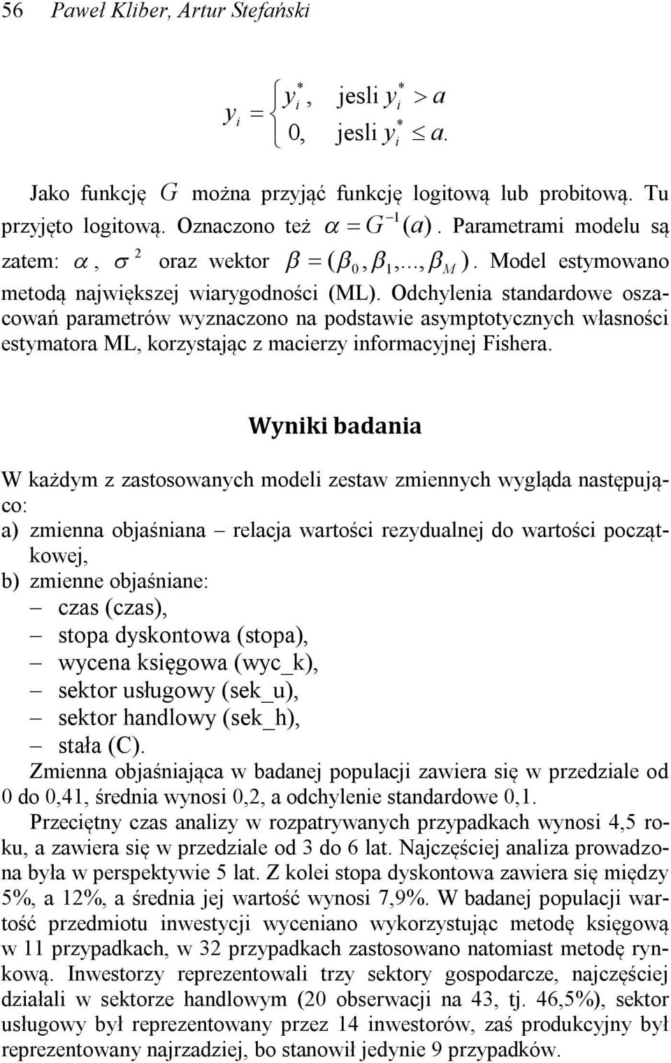 Odchylena standardowe oszacowań parametrów wyznaczono na podstawe asymptotycznych własnośc estymatora ML, korzystając z macerzy nformacyjnej Fshera.