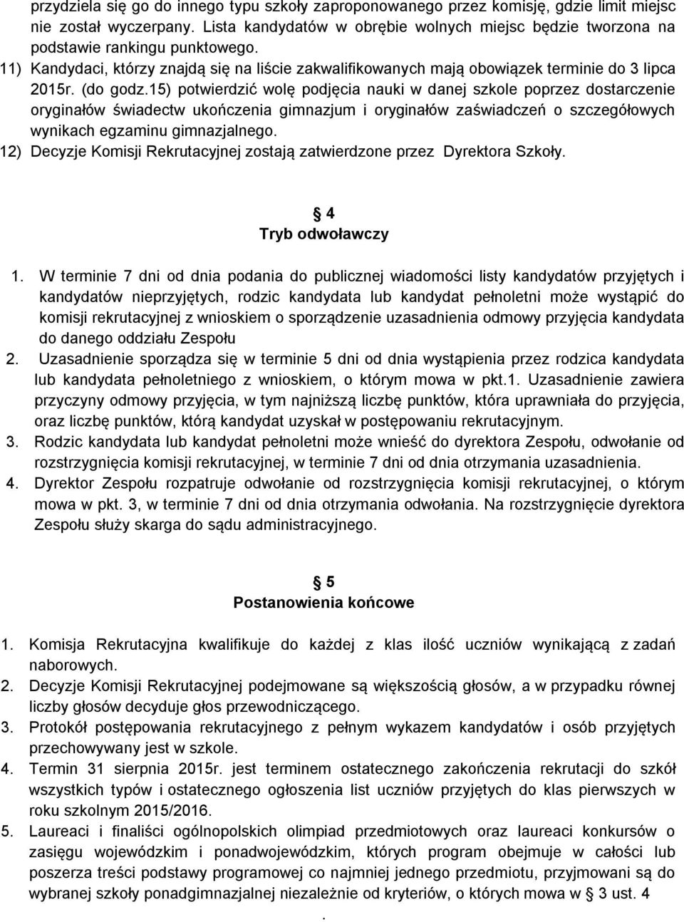 (do godz.15) potwierdzić wolę podjęcia nauki w danej szkole poprzez dostarczenie oryginałów świadectw ukończenia gimnazjum i oryginałów zaświadczeń o szczegółowych wynikach egzaminu gimnazjalnego.