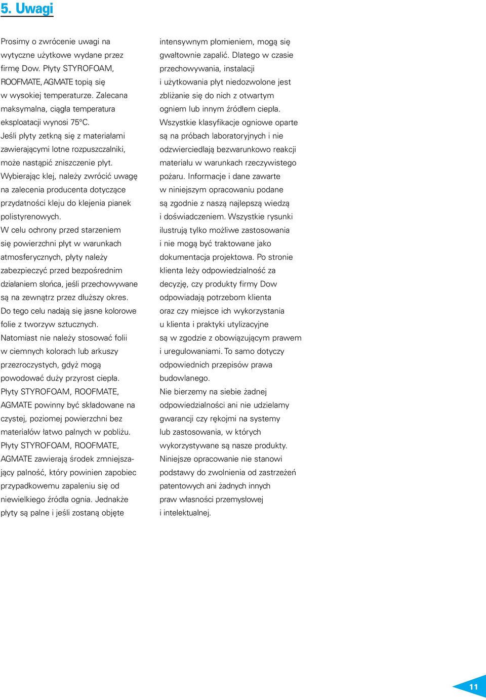 Wybierając klej, należy zwrócić uwagę na zalecenia producenta dotyczące przydatności kleju do klejenia pianek polistyrenowych.