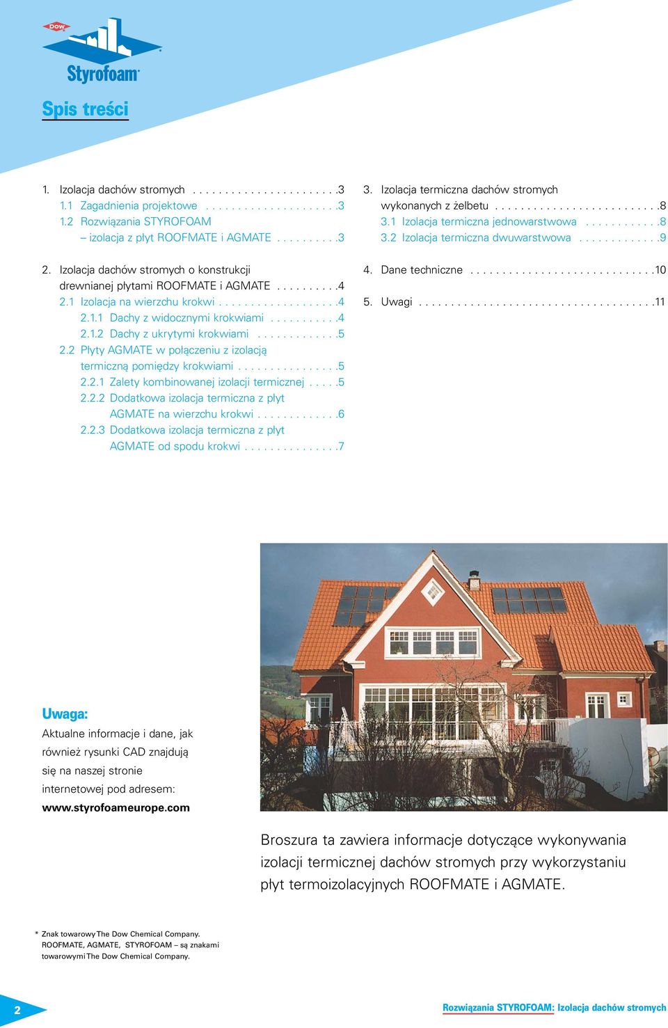 Izolacja dachów stromych o konstrukcji drewnianej płytami ROOFMATE i AGMATE..........4 2.1 Izolacja na wierzchu krokwi...................4 2.1.1 Dachy z widocznymi krokwiami...........4 2.1.2 Dachy z ukrytymi krokwiami.